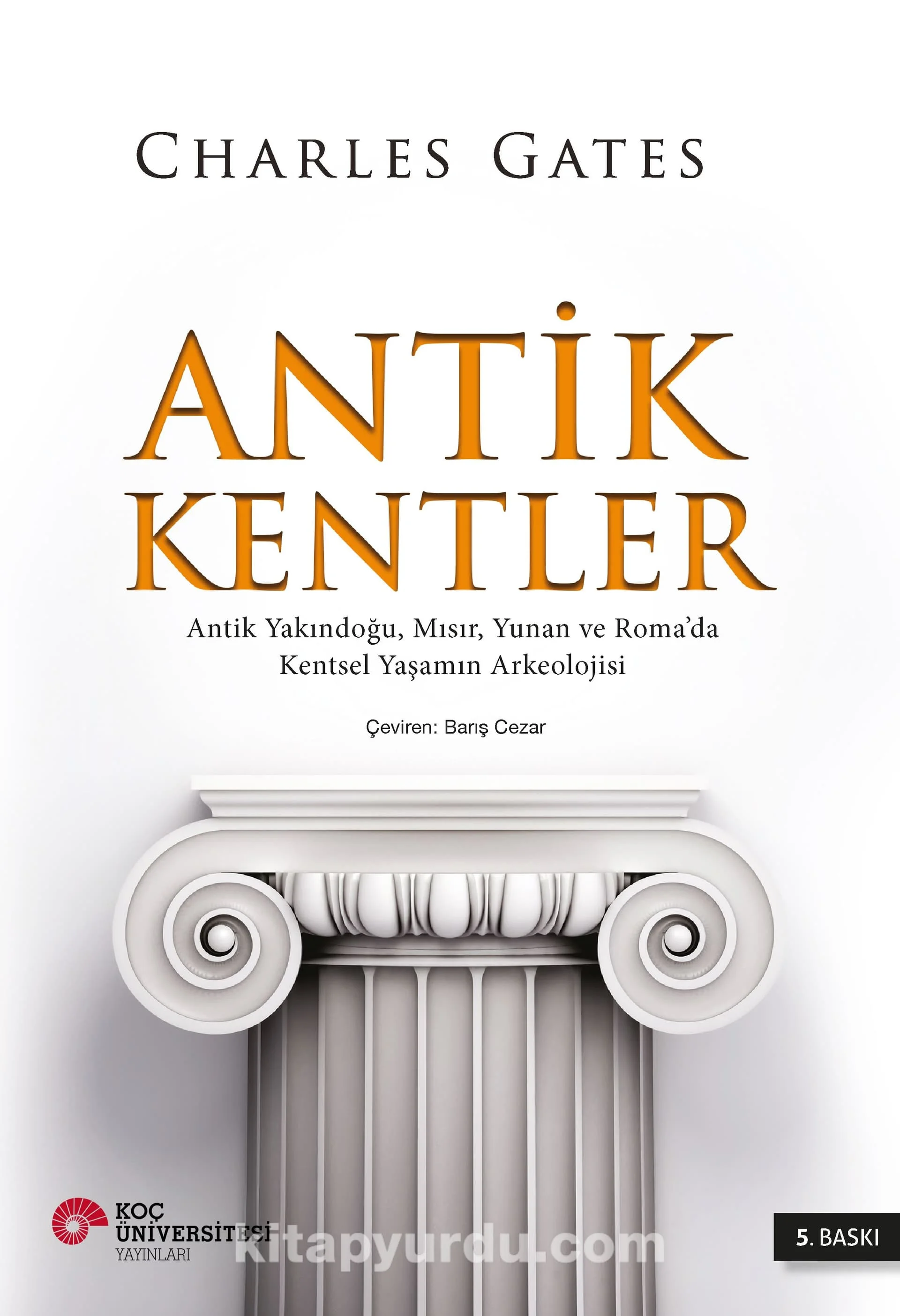 Antik Kentler - Antik Yakındoğu, Mısır, Yunan ve Roma’da Kentsel Yaşamın Arkeolojisi